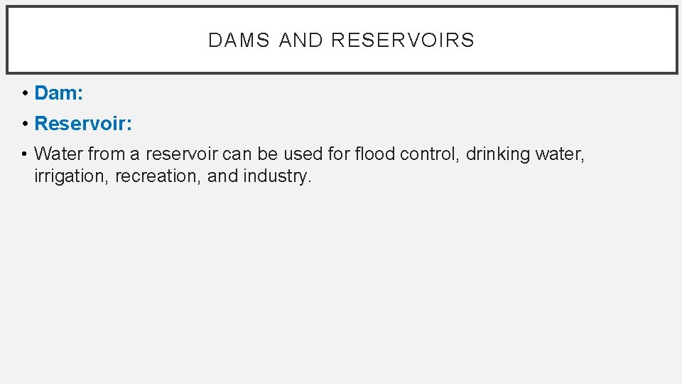DAMS AND RESERVOIRS • Dam: • Reservoir: • Water from a reservoir can be
