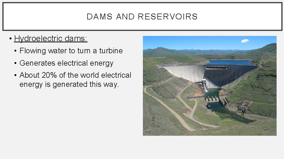 DAMS AND RESERVOIRS • Hydroelectric dams: • Flowing water to turn a turbine •