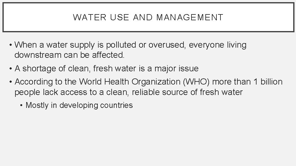 WATER USE AND MANAGEMENT • When a water supply is polluted or overused, everyone