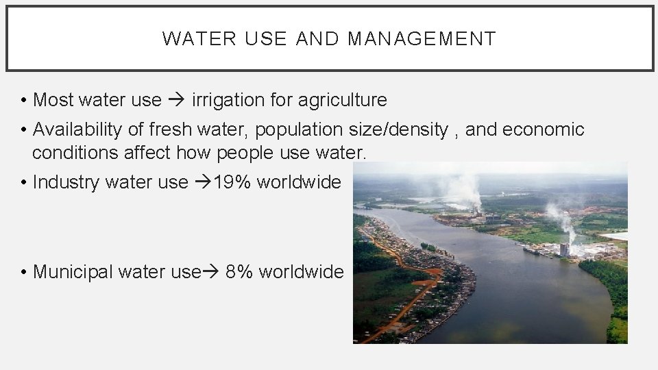 WATER USE AND MANAGEMENT • Most water use irrigation for agriculture • Availability of