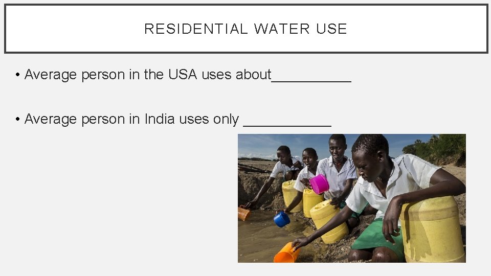 RESIDENTIAL WATER USE • Average person in the USA uses about_____ • Average person