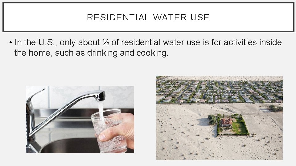 RESIDENTIAL WATER USE • In the U. S. , only about ½ of residential