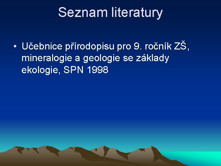 Seznam literatury • Učebnice přírodopisu pro 9. ročník ZŠ, mineralogie a geologie se základy