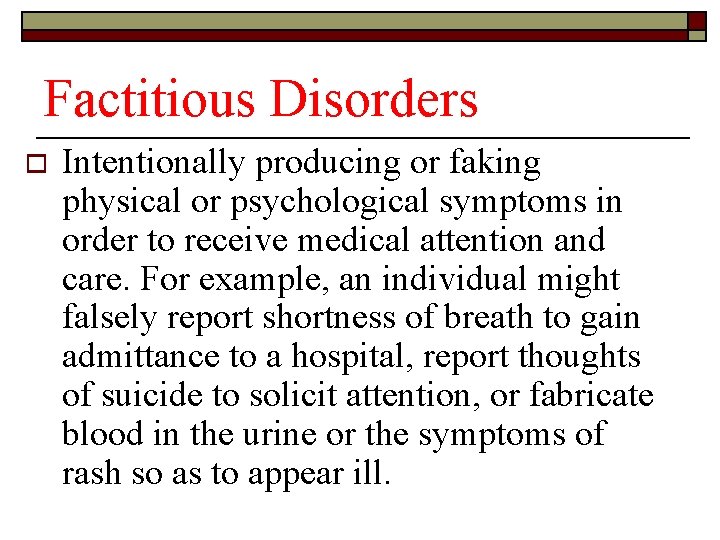 Factitious Disorders o Intentionally producing or faking physical or psychological symptoms in order to