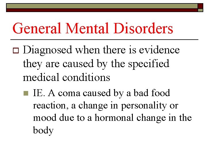 General Mental Disorders o Diagnosed when there is evidence they are caused by the