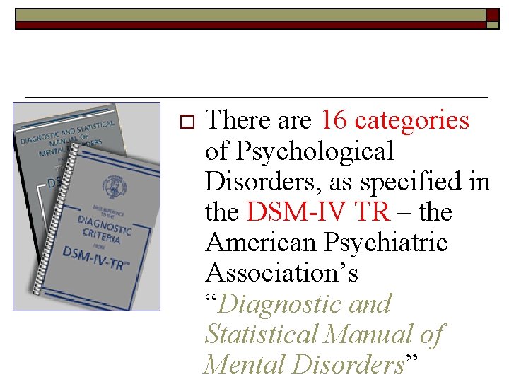 o There are 16 categories of Psychological Disorders, as specified in the DSM-IV TR