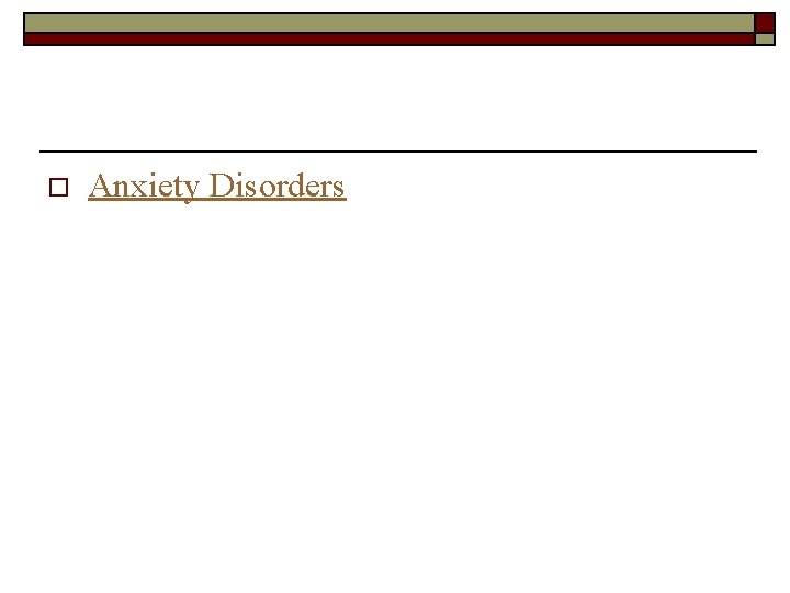 o Anxiety Disorders 