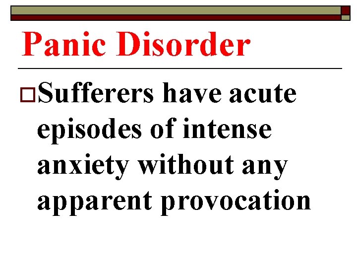 Panic Disorder o. Sufferers have acute episodes of intense anxiety without any apparent provocation