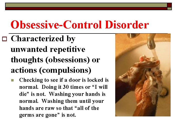 Obsessive-Control Disorder o Characterized by unwanted repetitive thoughts (obsessions) or actions (compulsions) n Checking