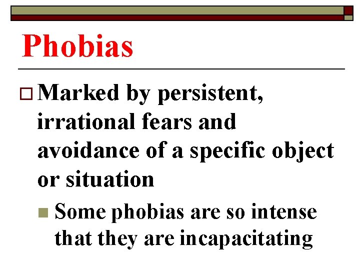 Phobias o Marked by persistent, irrational fears and avoidance of a specific object or