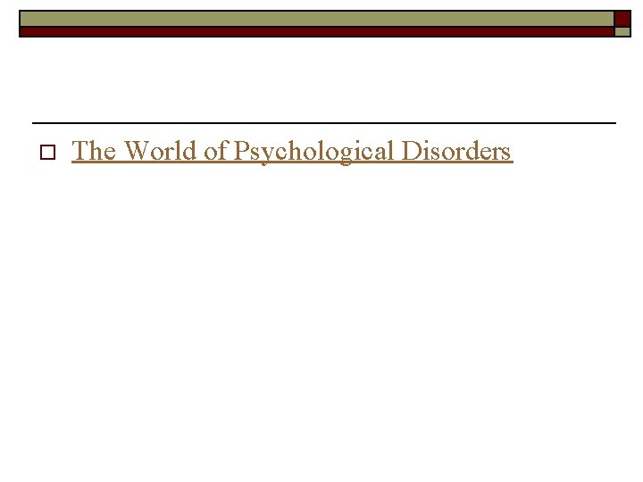 o The World of Psychological Disorders 