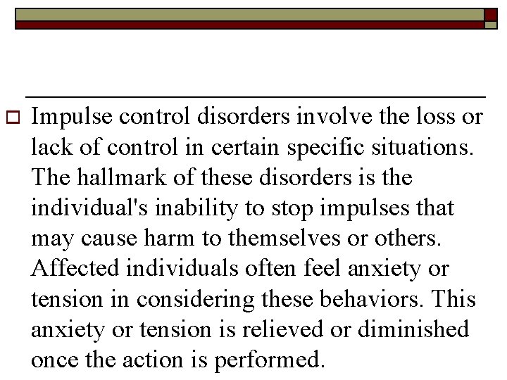 o Impulse control disorders involve the loss or lack of control in certain specific