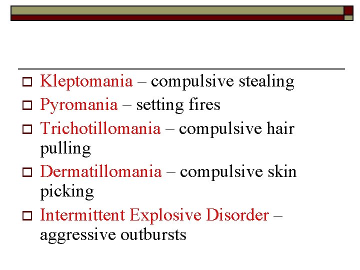 o o o Kleptomania – compulsive stealing Pyromania – setting fires Trichotillomania – compulsive