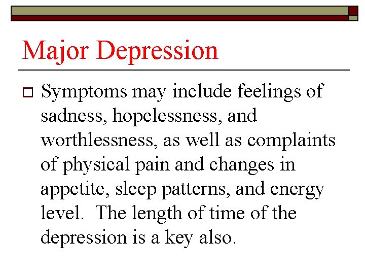 Major Depression o Symptoms may include feelings of sadness, hopelessness, and worthlessness, as well