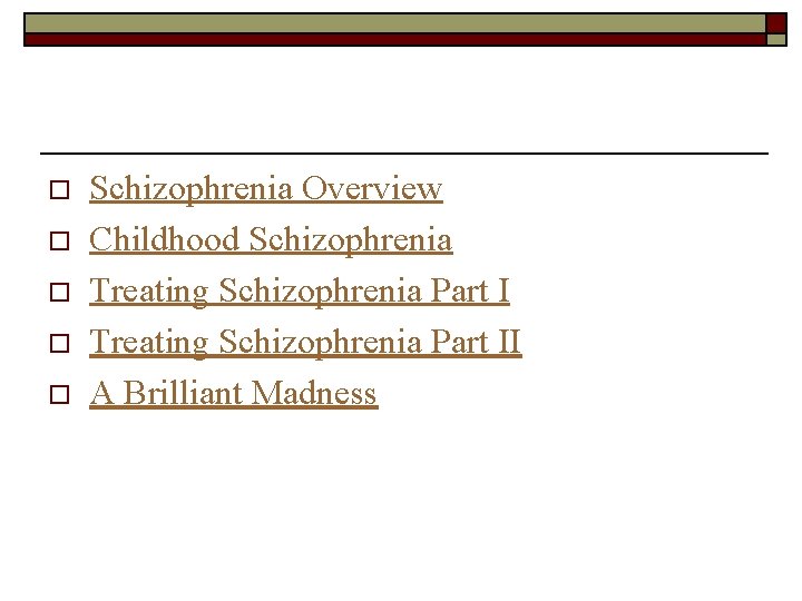 o o o Schizophrenia Overview Childhood Schizophrenia Treating Schizophrenia Part II A Brilliant Madness