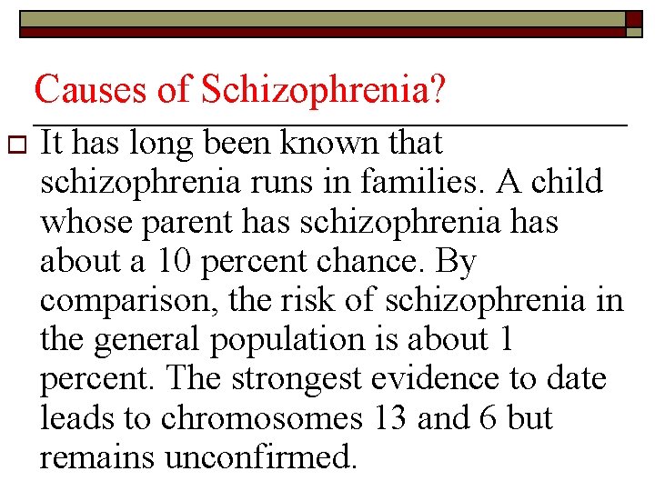 Causes of Schizophrenia? o It has long been known that schizophrenia runs in families.