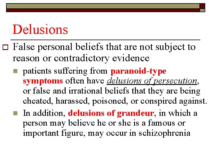 Delusions o False personal beliefs that are not subject to reason or contradictory evidence
