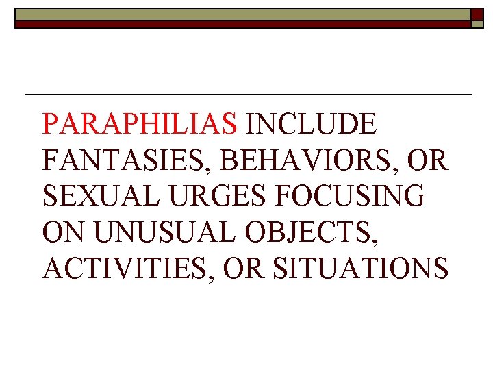 PARAPHILIAS INCLUDE FANTASIES, BEHAVIORS, OR SEXUAL URGES FOCUSING ON UNUSUAL OBJECTS, ACTIVITIES, OR SITUATIONS