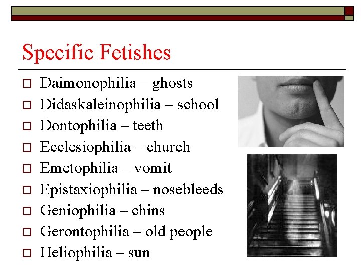 Specific Fetishes o o o o o Daimonophilia – ghosts Didaskaleinophilia – school Dontophilia