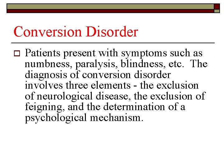 Conversion Disorder o Patients present with symptoms such as numbness, paralysis, blindness, etc. The