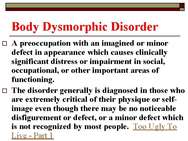 Body Dysmorphic Disorder o o A preoccupation with an imagined or minor defect in