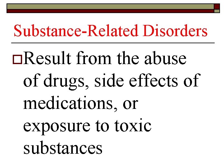 Substance-Related Disorders o. Result from the abuse of drugs, side effects of medications, or
