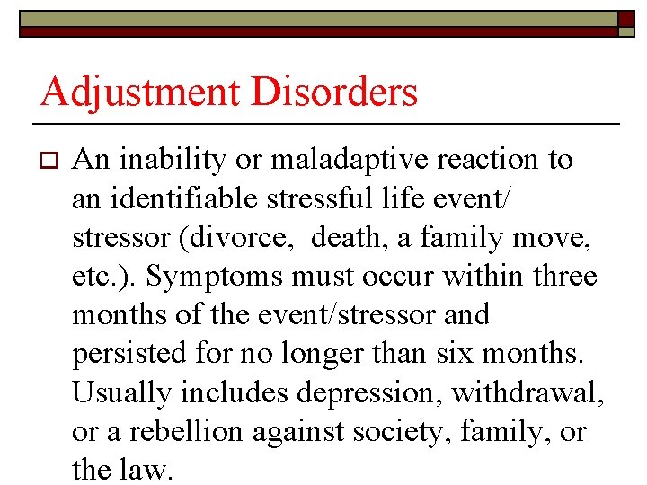 Adjustment Disorders o An inability or maladaptive reaction to an identifiable stressful life event/