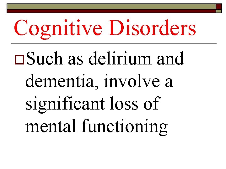 Cognitive Disorders o. Such as delirium and dementia, involve a significant loss of mental