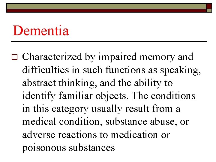 Dementia o Characterized by impaired memory and difficulties in such functions as speaking, abstract