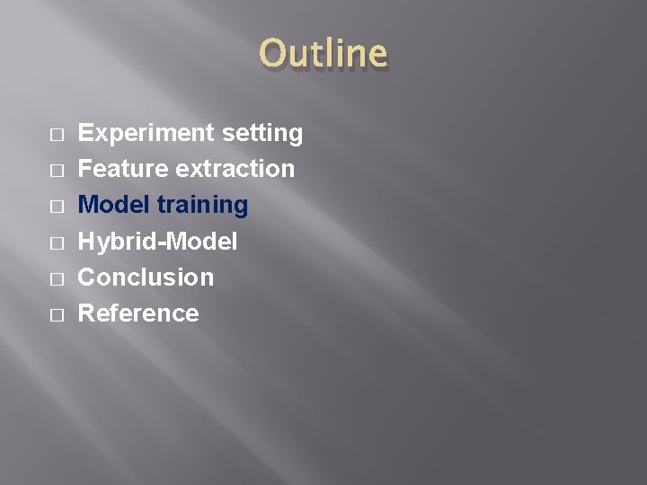 Outline � � � Experiment setting Feature extraction Model training Hybrid-Model Conclusion Reference Outline � � � Experiment setting Feature extraction Model training Hybrid-Model Conclusion Reference