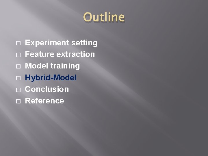 Outline � � � Experiment setting Feature extraction Model training Hybrid-Model Conclusion Reference Outline � � � Experiment setting Feature extraction Model training Hybrid-Model Conclusion Reference
