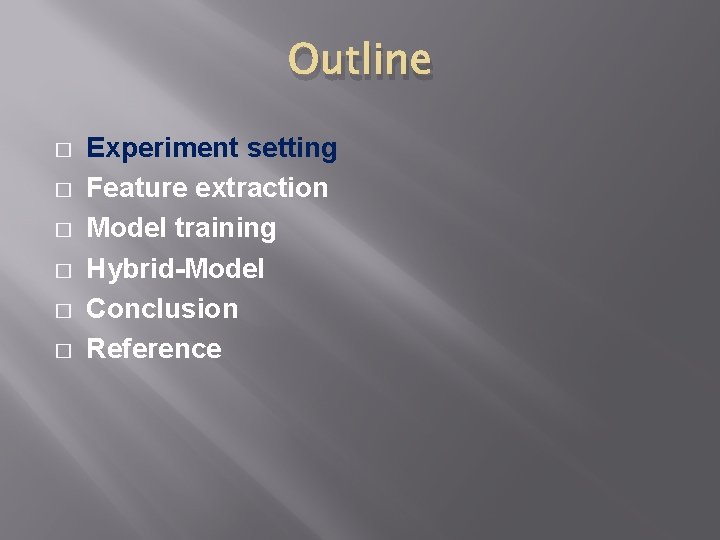 Outline � � � Experiment setting Feature extraction Model training Hybrid-Model Conclusion Reference Outline � � � Experiment setting Feature extraction Model training Hybrid-Model Conclusion Reference