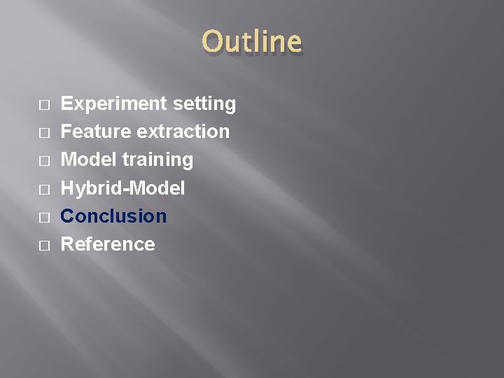 Outline � � � Experiment setting Feature extraction Model training Hybrid-Model Conclusion Reference Outline � � � Experiment setting Feature extraction Model training Hybrid-Model Conclusion Reference