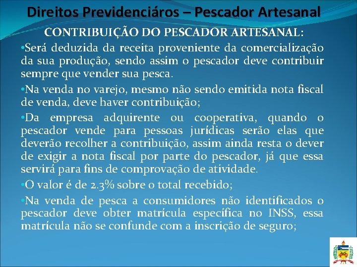 Direitos Previdenciáros – Pescador Artesanal CONTRIBUIÇÃO DO PESCADOR ARTESANAL: • Será deduzida da receita Direitos Previdenciáros – Pescador Artesanal CONTRIBUIÇÃO DO PESCADOR ARTESANAL: • Será deduzida da receita