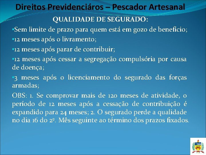 Direitos Previdenciáros – Pescador Artesanal QUALIDADE DE SEGURADO: • Sem limite de prazo para Direitos Previdenciáros – Pescador Artesanal QUALIDADE DE SEGURADO: • Sem limite de prazo para