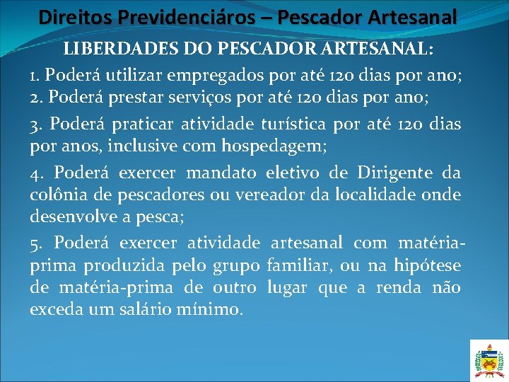 Direitos Previdenciáros – Pescador Artesanal LIBERDADES DO PESCADOR ARTESANAL: 1. Poderá utilizar empregados por Direitos Previdenciáros – Pescador Artesanal LIBERDADES DO PESCADOR ARTESANAL: 1. Poderá utilizar empregados por
