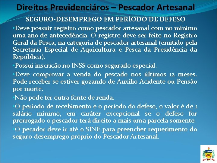 Direitos Previdenciáros – Pescador Artesanal SEGURO-DESEMPREGO EM PERÍODO DE DEFESO • Deve possuir registro Direitos Previdenciáros – Pescador Artesanal SEGURO-DESEMPREGO EM PERÍODO DE DEFESO • Deve possuir registro