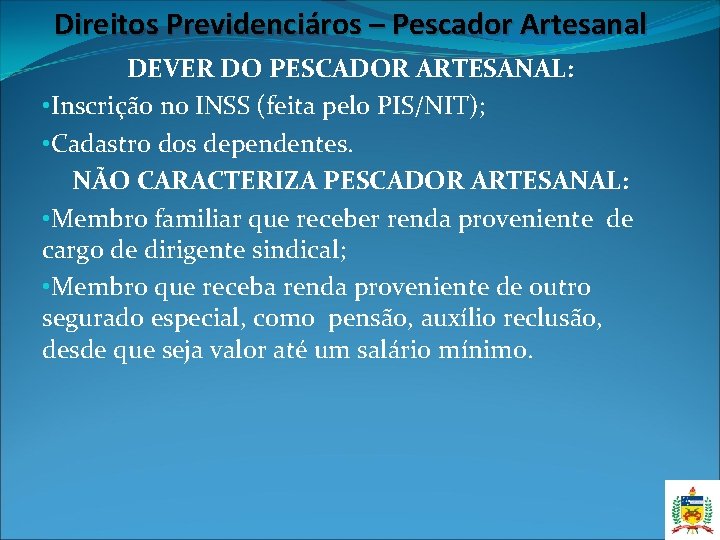 Direitos Previdenciáros – Pescador Artesanal DEVER DO PESCADOR ARTESANAL: • Inscrição no INSS (feita Direitos Previdenciáros – Pescador Artesanal DEVER DO PESCADOR ARTESANAL: • Inscrição no INSS (feita
