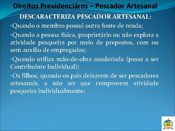 Direitos Previdenciáros – Pescador Artesanal DESCARACTERIZA PESCADOR ARTESANAL: • Quando o membro possui outra Direitos Previdenciáros – Pescador Artesanal DESCARACTERIZA PESCADOR ARTESANAL: • Quando o membro possui outra