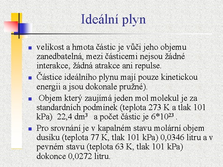 Ideální plyn n n velikost a hmota částic je vůči jeho objemu zanedbatelná, mezi