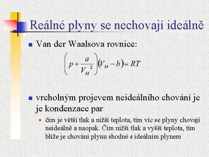 Reálné plyny se nechovají ideálně n n Van der Waalsova rovnice: vrcholným projevem neideálního