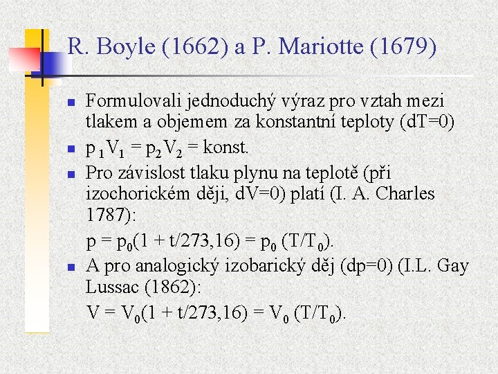 R. Boyle (1662) a P. Mariotte (1679) n n Formulovali jednoduchý výraz pro vztah