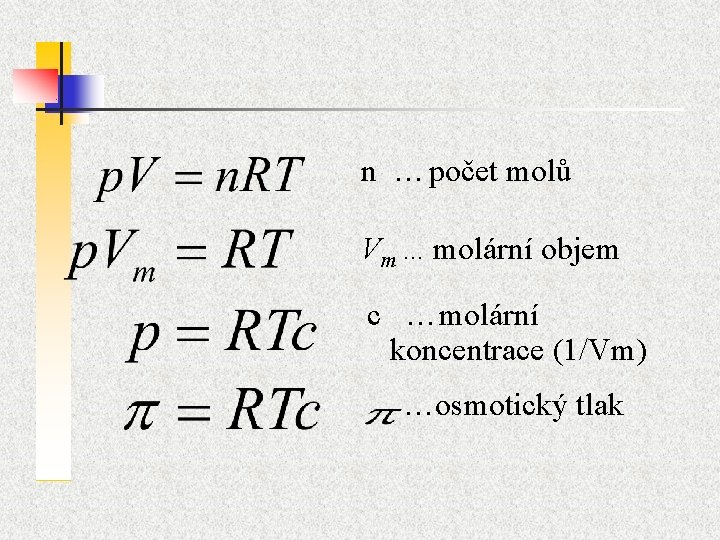 n … počet molů Vm … molární objem c …molární koncentrace (1/Vm) …osmotický tlak