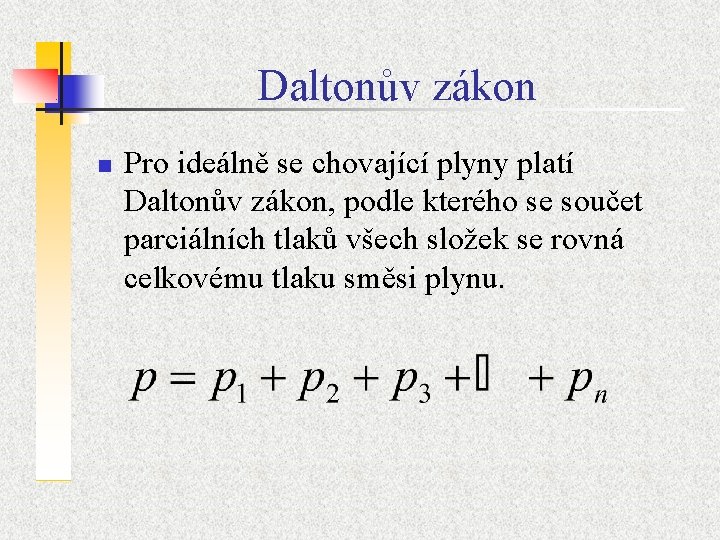 Daltonův zákon n Pro ideálně se chovající plyny platí Daltonův zákon, podle kterého se