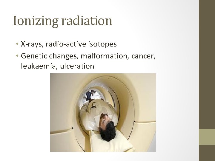 Ionizing radiation • X-rays, radio-active isotopes • Genetic changes, malformation, cancer, leukaemia, ulceration 