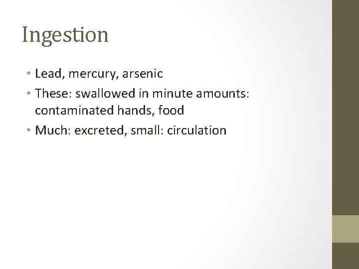 Ingestion • Lead, mercury, arsenic • These: swallowed in minute amounts: contaminated hands, food