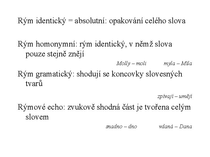 Rým identický = absolutní: opakování celého slova Rým homonymní: rým identický, v němž slova