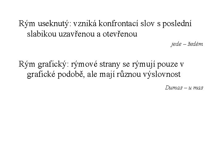 Rým useknutý: vzniká konfrontací slov s poslední slabikou uzavřenou a otevřenou jede – šedém