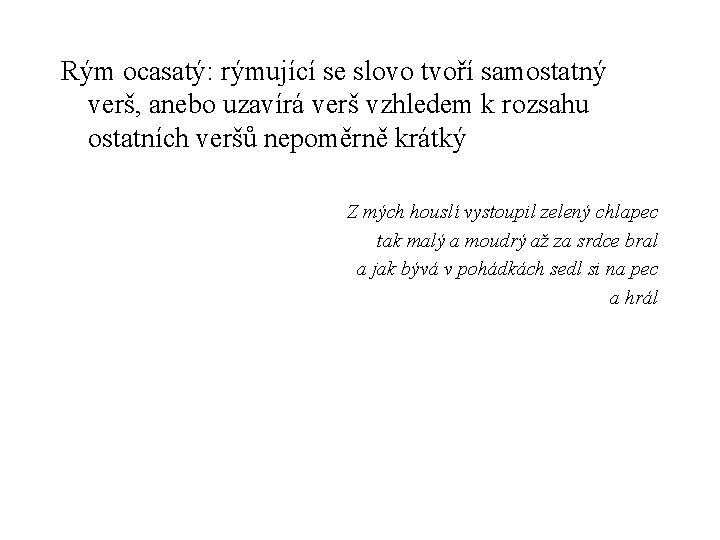 Rým ocasatý: rýmující se slovo tvoří samostatný verš, anebo uzavírá verš vzhledem k rozsahu