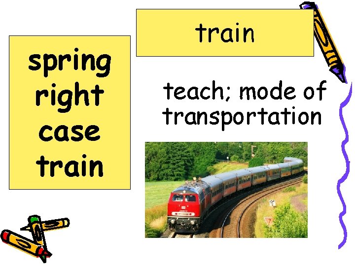 spring right case train teach; mode of transportation 